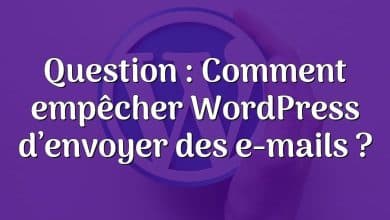 Question : Comment empêcher WordPress d’envoyer des e-mails ?